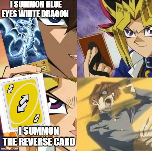 Yugioh card draw | I SUMMON BLUE EYES WHITE DRAGON; I SUMMON THE REVERSE CARD | image tagged in yugioh card draw | made w/ Imgflip meme maker