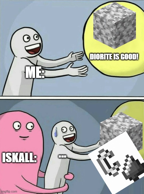 Diorite Gang? Nah | DIORITE IS GOOD! ME:; ISKALL:; ... | image tagged in memes,running away balloon | made w/ Imgflip meme maker