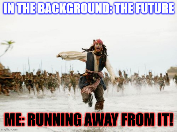 Me, after seeying how 2020 and 2021 have been... | IN THE BACKGROUND: THE FUTURE; ME: RUNNING AWAY FROM IT! | image tagged in memes,jack sparrow being chased,running,funny,fun,future | made w/ Imgflip meme maker