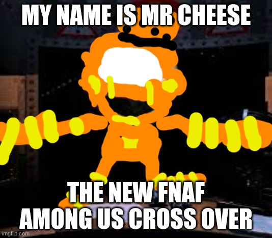Marionette Jumpscare | MY NAME IS MR CHEESE; THE NEW FNAF AMONG US CROSS OVER | image tagged in marionette jumpscare | made w/ Imgflip meme maker