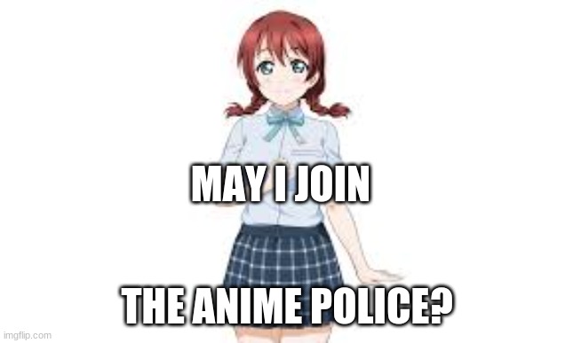 may I? | MAY I JOIN; THE ANIME POLICE? | image tagged in anime,police | made w/ Imgflip meme maker