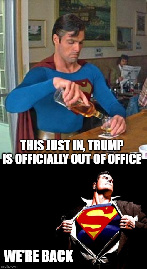 THIS JUST IN, TRUMP IS OFFICIALLY OUT OF OFFICE WE'RE BACK | image tagged in drunk superman,superman | made w/ Imgflip meme maker