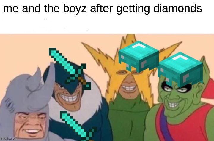 Me And The Boys Meme | me and the boyz after getting diamonds | image tagged in memes,me and the boys | made w/ Imgflip meme maker
