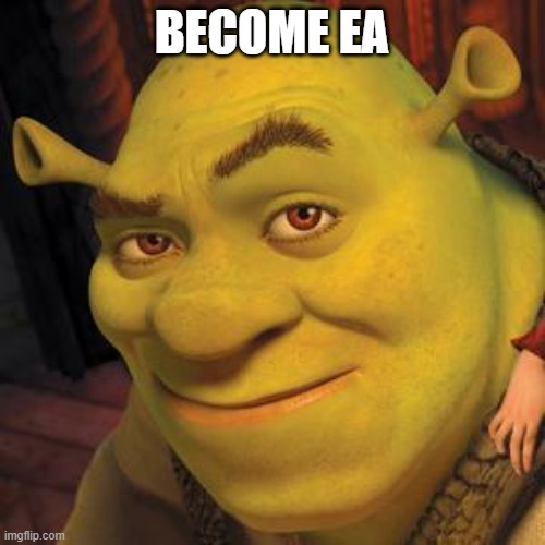 BECOME EA | image tagged in shrek sexy face | made w/ Imgflip meme maker