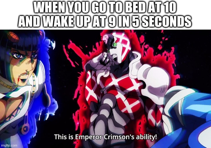 i erased time and leapt past it | WHEN YOU GO TO BED AT 10 AND WAKE UP AT 9 IN 5 SECONDS | made w/ Imgflip meme maker