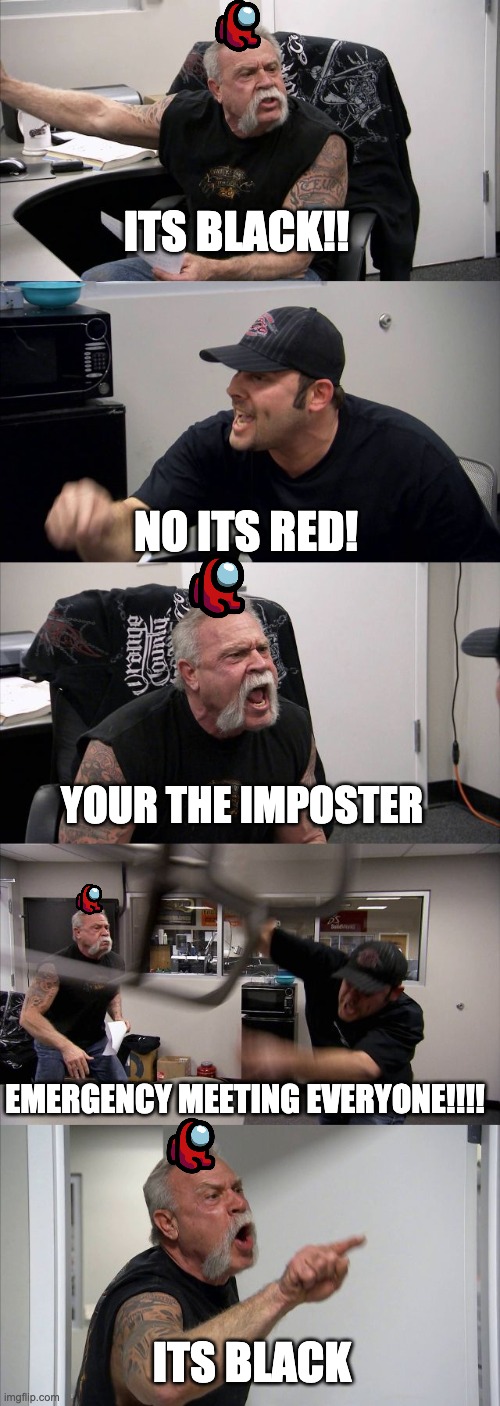 American Chopper Argument | ITS BLACK!! NO ITS RED! YOUR THE IMPOSTER; EMERGENCY MEETING EVERYONE!!!! ITS BLACK | image tagged in memes,among us,argument | made w/ Imgflip meme maker