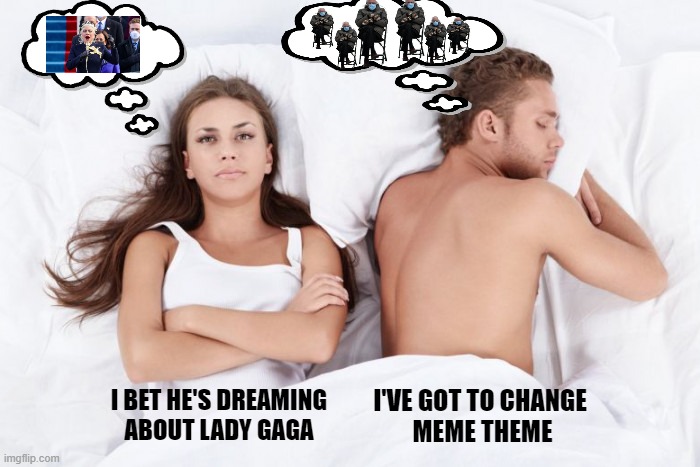 I better catch some sleep.... | I'VE GOT TO CHANGE 
MEME THEME; I BET HE'S DREAMING
ABOUT LADY GAGA | image tagged in man sleep and woman think,funny,meme,lady gaga,bernie,inauguration day | made w/ Imgflip meme maker
