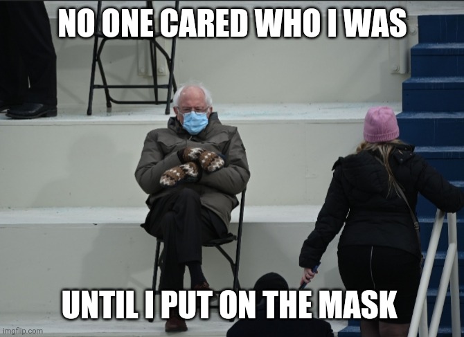 Bane Bernie | NO ONE CARED WHO I WAS; UNTIL I PUT ON THE MASK | image tagged in face mask | made w/ Imgflip meme maker