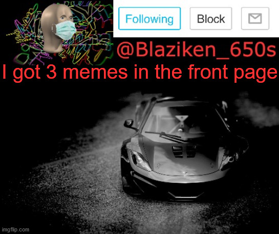 3 in a row! | I got 3 memes in the front page | image tagged in blaziken_650s announcement | made w/ Imgflip meme maker