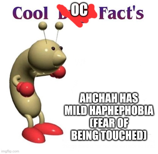 Cool Bug Facts | OC; AHCHAH HAS MILD HAPHEPHOBIA
(FEAR OF BEING TOUCHED) | image tagged in cool bug facts | made w/ Imgflip meme maker