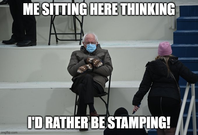 Rather be stamping | ME SITTING HERE THINKING; I'D RATHER BE STAMPING! | image tagged in bernie sitting | made w/ Imgflip meme maker