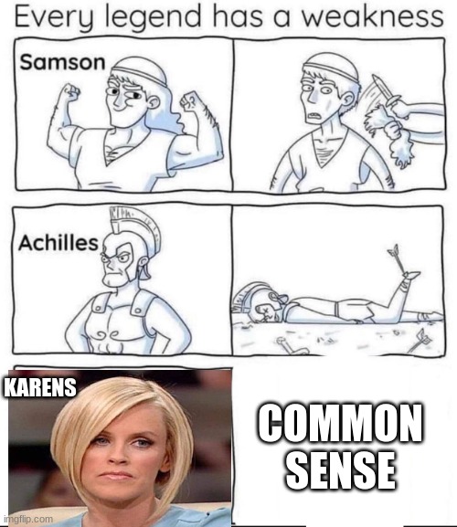 a karen is not a legend | KARENS; COMMON SENSE | image tagged in every legend has a weakness,omg karen,karen the manager will see you now,karen | made w/ Imgflip meme maker