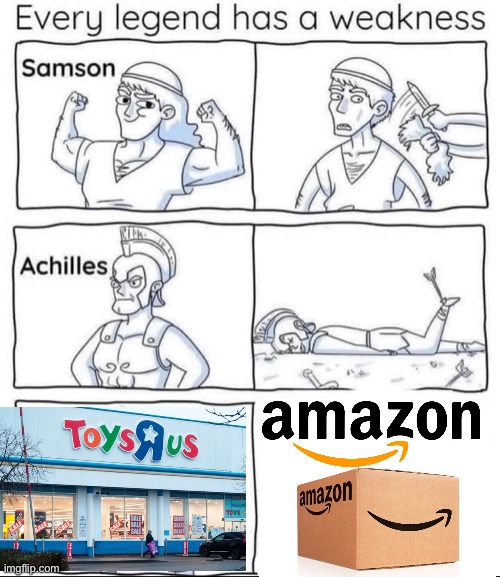 Even though Toys R Us is coming back, i kinda made a meme.. | image tagged in every legend has a weakness,toys r us,amazon,memes | made w/ Imgflip meme maker