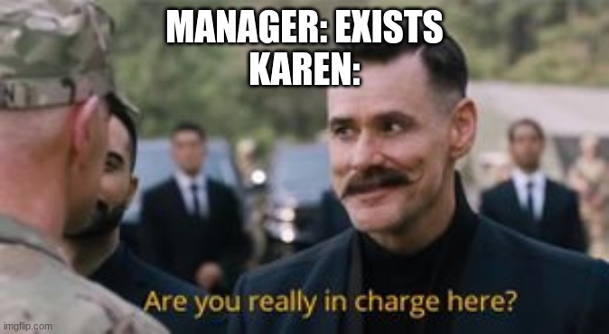 Robotnik are you really in charge here? | MANAGER: EXISTS
KAREN: | image tagged in robotnik are you really in charge here | made w/ Imgflip meme maker