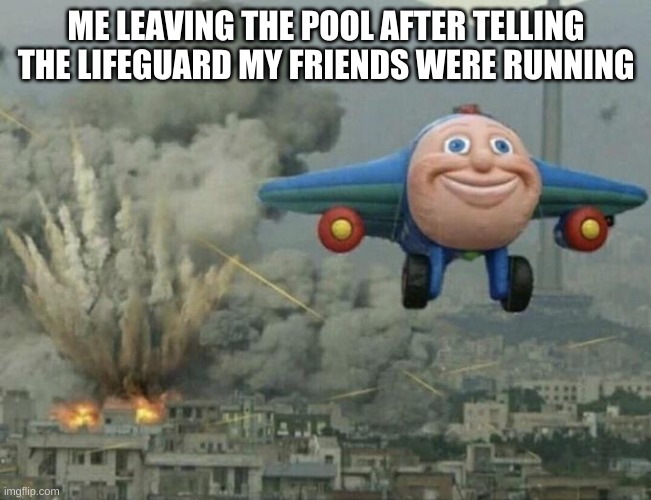 Plane flying from explosions | ME LEAVING THE POOL AFTER TELLING THE LIFEGUARD MY FRIENDS WERE RUNNING | image tagged in plane flying from explosions | made w/ Imgflip meme maker