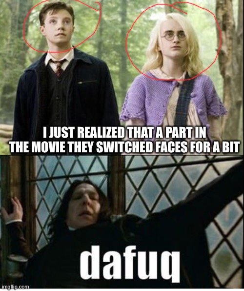 What?! | I JUST REALIZED THAT A PART IN THE MOVIE THEY SWITCHED FACES FOR A BIT | image tagged in l | made w/ Imgflip meme maker
