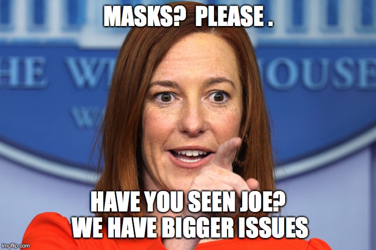 Masks and Joe bigger issues | MASKS?  PLEASE . HAVE YOU SEEN JOE?  WE HAVE BIGGER ISSUES | image tagged in creepy joe biden,press secretary,jen psaki,maskmandate,wear a mask | made w/ Imgflip meme maker