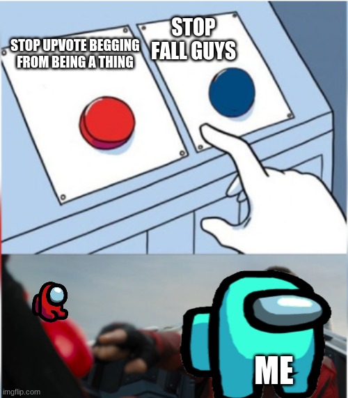 stop upvote begging | STOP FALL GUYS; STOP UPVOTE BEGGING FROM BEING A THING; ME | image tagged in robotnik pressing red button | made w/ Imgflip meme maker