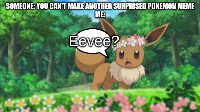 Eevee? | SOMEONE: YOU CAN'T MAKE ANOTHER SURPRISED POKEMON MEME
ME:; Eevee? | image tagged in surprised eevee,eevee,new template,pokemon | made w/ Imgflip meme maker