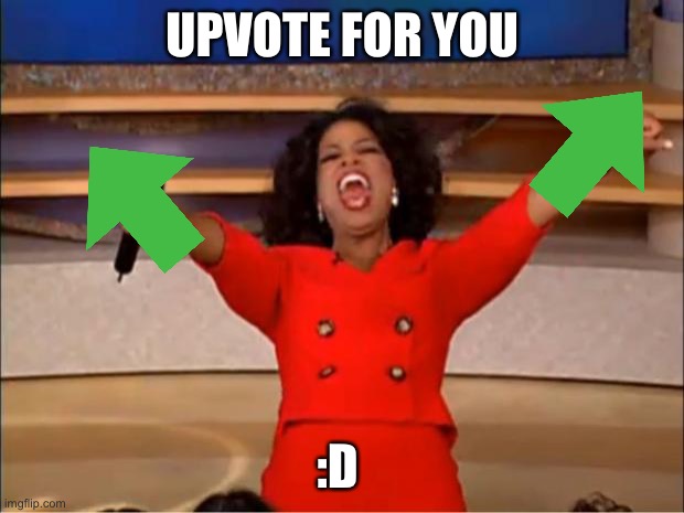 Oprah You Get A Meme | UPVOTE FOR YOU :D | image tagged in memes,oprah you get a | made w/ Imgflip meme maker