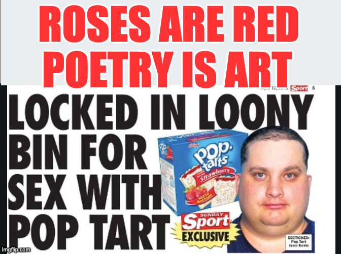 Yep, They're Out There | ROSES ARE RED; POETRY IS ART | image tagged in roses are red | made w/ Imgflip meme maker