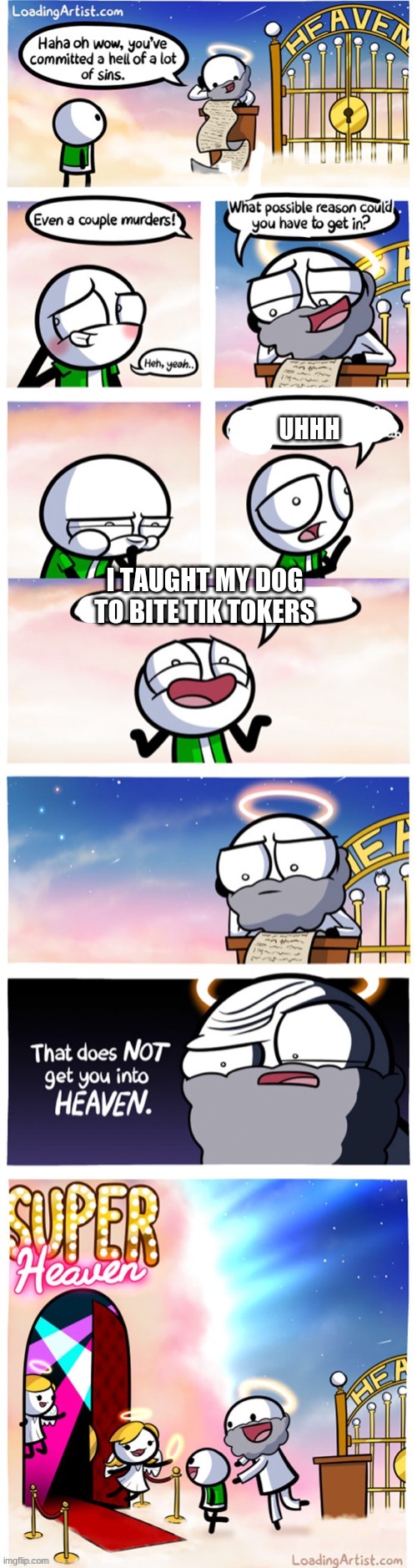Super Heaven | UHHH I TAUGHT MY DOG TO BITE TIK TOKERS | image tagged in super heaven | made w/ Imgflip meme maker