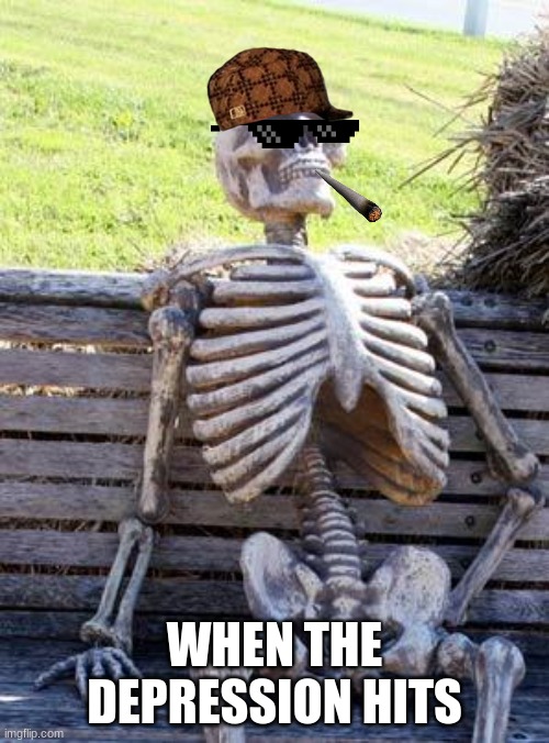 Waiting Skeleton | WHEN THE DEPRESSION HITS | image tagged in memes,waiting skeleton | made w/ Imgflip meme maker