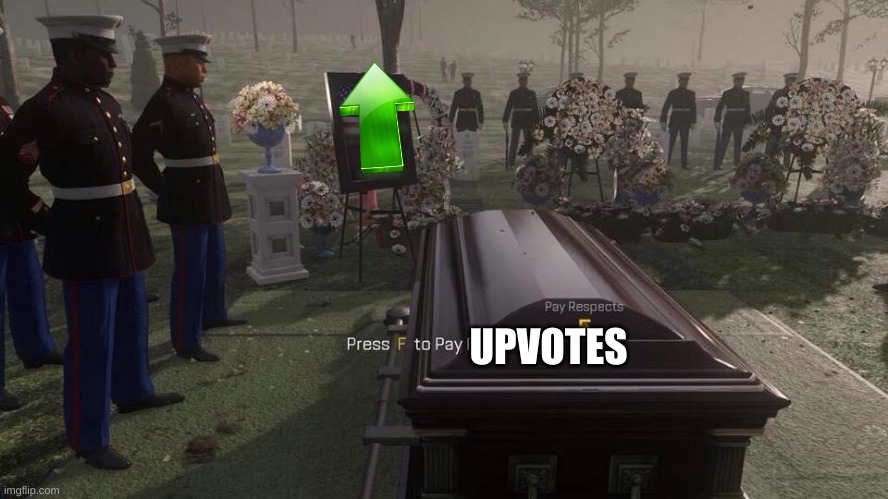Press F to Pay Respects | UPVOTES | image tagged in press f to pay respects | made w/ Imgflip meme maker