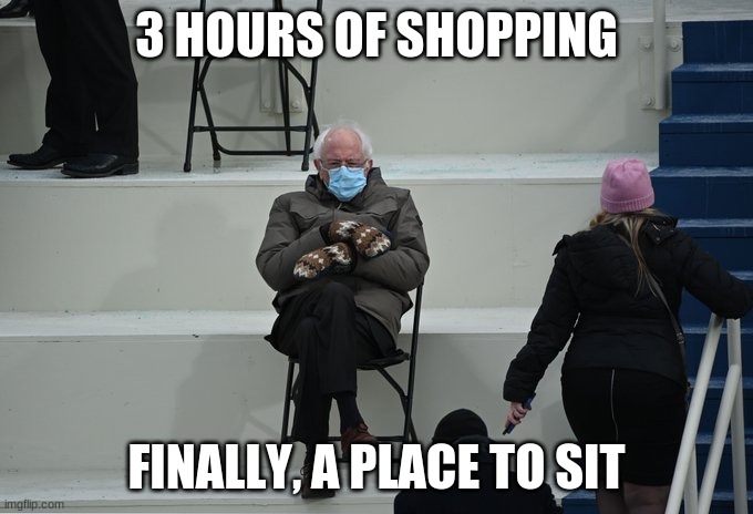 Bernie sitting | 3 HOURS OF SHOPPING; FINALLY, A PLACE TO SIT | image tagged in bernie sitting | made w/ Imgflip meme maker