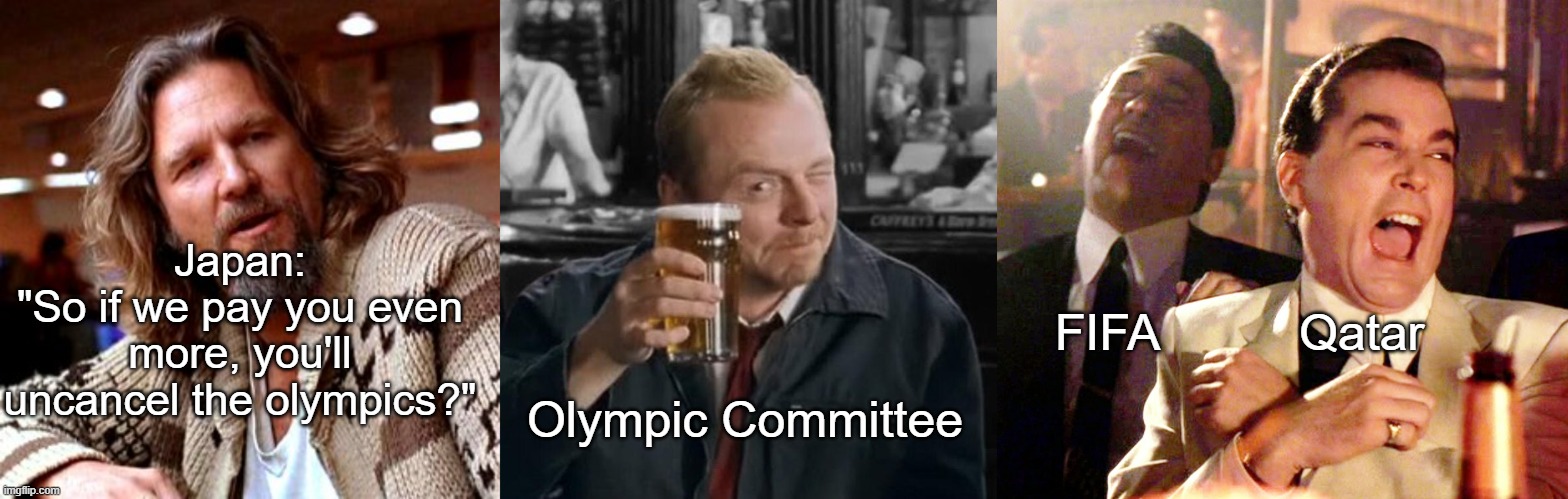 Olympics in Japan and FIFA | Japan:
"So if we pay you even more, you'll uncancel the olympics?"; FIFA          Qatar; Olympic Committee | image tagged in memes,confused lebowski | made w/ Imgflip meme maker