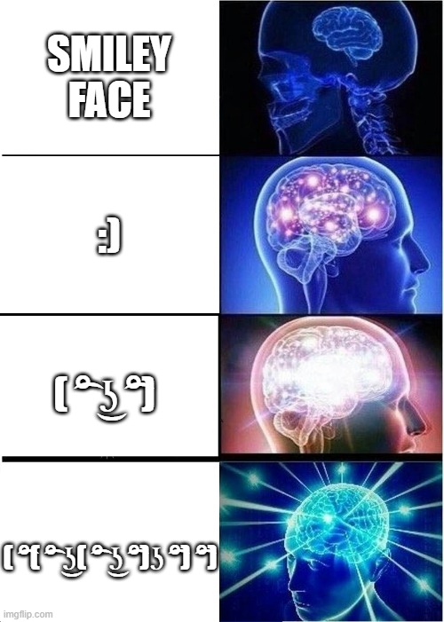 Image title | SMILEY FACE; :); ( ͡° ͜ʖ ͡°); ( ͡°( ͡° ͜ʖ( ͡° ͜ʖ ͡°)ʖ ͡°) ͡°) | image tagged in memes,expanding brain | made w/ Imgflip meme maker