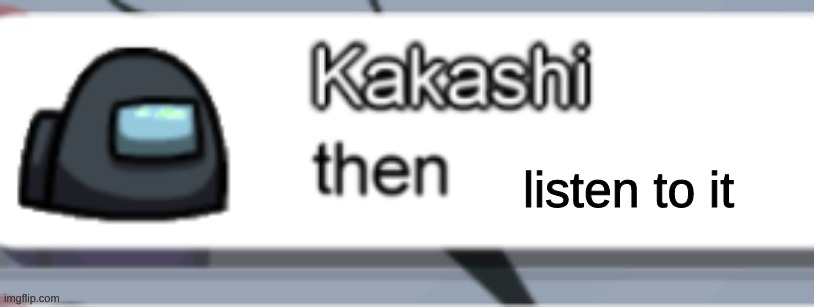 then (name) | listen to it | image tagged in then name | made w/ Imgflip meme maker