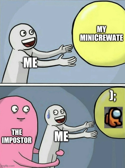 Running Away Balloon | MY MINICREWATE; ME; );; THE IMPOSTOR; ME | image tagged in memes,running away balloon | made w/ Imgflip meme maker