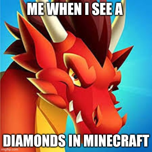 Minecraft diamonds | ME WHEN I SEE A; DIAMONDS IN MINECRAFT | image tagged in minecraft | made w/ Imgflip meme maker