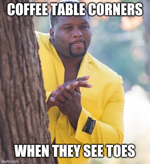 OW!!!!!!! | COFFEE TABLE CORNERS; WHEN THEY SEE TOES | image tagged in black guy hiding behind tree,furniture,coffee,feet,toes,injuries | made w/ Imgflip meme maker
