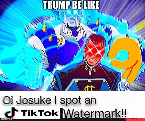 trump be like | TRUMP BE LIKE | image tagged in oi josuke | made w/ Imgflip meme maker