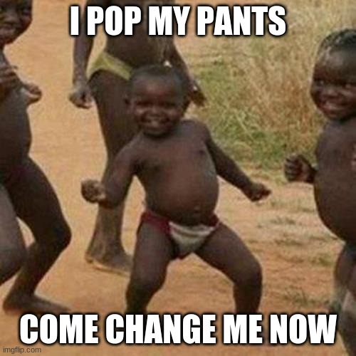 Third World Success Kid Meme | I POP MY PANTS; COME CHANGE ME NOW | image tagged in memes,third world success kid | made w/ Imgflip meme maker