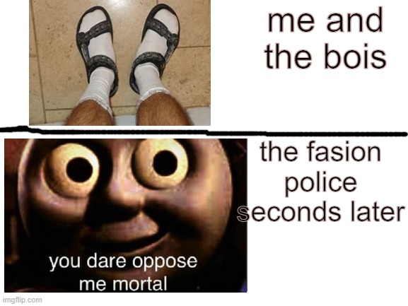 socks with saldals | me and the bois; the fasion police seconds later | image tagged in socks and sandals,fresh memes,fun,relateable,fashion,police | made w/ Imgflip meme maker