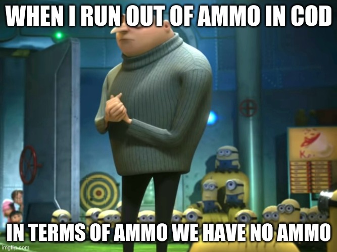 In terms of money, we have no money | WHEN I RUN OUT OF AMMO IN COD; IN TERMS OF AMMO WE HAVE NO AMMO | image tagged in in terms of money we have no money | made w/ Imgflip meme maker