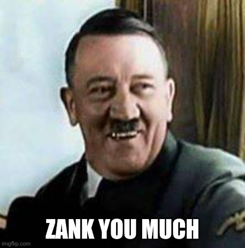 laughing hitler | ZANK YOU MUCH | image tagged in laughing hitler | made w/ Imgflip meme maker