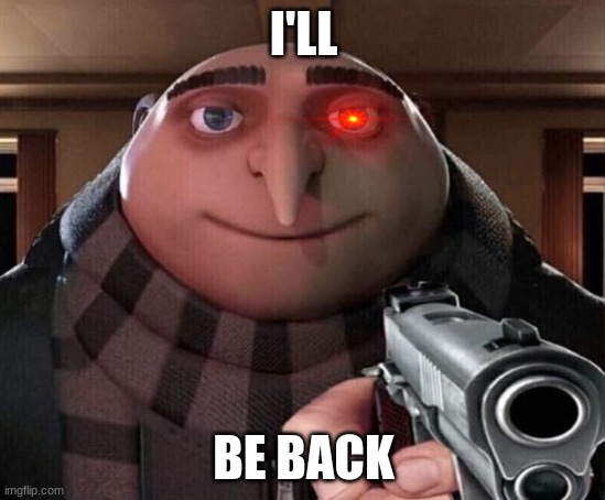 Gru Gun | I'LL; BE BACK | image tagged in gru gun | made w/ Imgflip meme maker