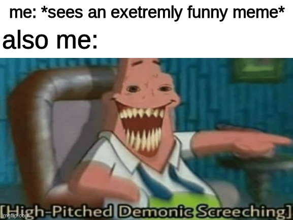*high-pitched demonic screeching intensifies* | also me:; me: *sees an exetremly funny meme* | image tagged in high-pitched demonic screeching | made w/ Imgflip meme maker