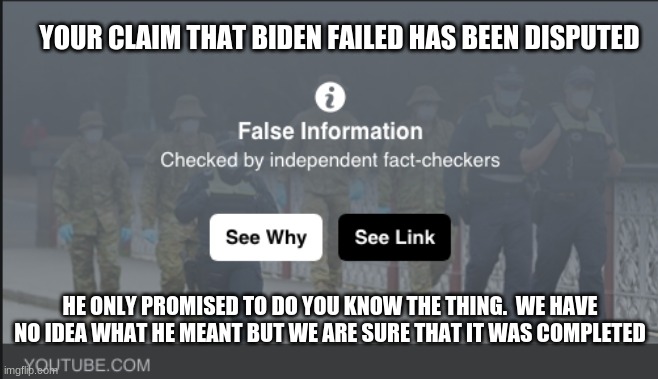 It is hard to argue with a true believer | YOUR CLAIM THAT BIDEN FAILED HAS BEEN DISPUTED; HE ONLY PROMISED TO DO YOU KNOW THE THING.  WE HAVE NO IDEA WHAT HE MEANT BUT WE ARE SURE THAT IT WAS COMPLETED | image tagged in fact checker,true believer,not my president,you know the thing,hey no politics allowed,buyers remorse | made w/ Imgflip meme maker