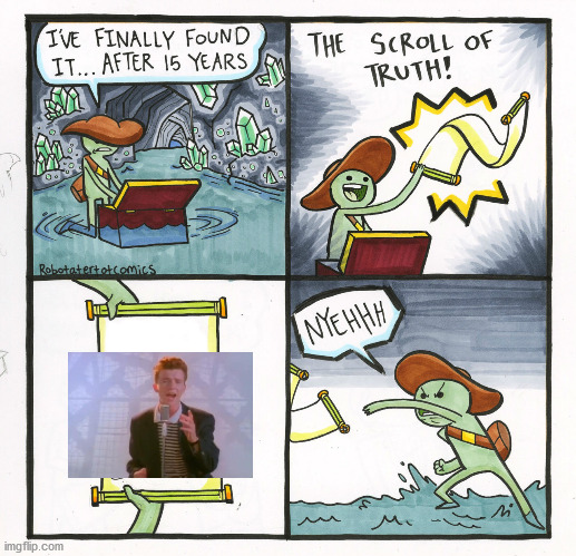 He strikes again! xD | image tagged in memes,the scroll of truth,rick rolled,rick roll,oof,pwned | made w/ Imgflip meme maker