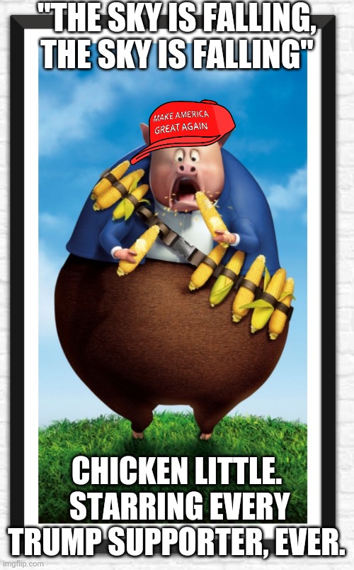 The sky is falling the sky is falling.  Where was this uproar about things happening when Trumpy was selling federal land to log | "THE SKY IS FALLING, THE SKY IS FALLING"; CHICKEN LITTLE.  STARRING EVERY TRUMP SUPPORTER, EVER. | image tagged in trump,chicken little,fat pigs,corrupt | made w/ Imgflip meme maker