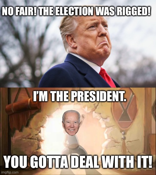 I’m the president. You gotta deal with it! | NO FAIR! THE ELECTION WAS RIGGED! I’M THE PRESIDENT. YOU GOTTA DEAL WITH IT! | image tagged in president,donald trump,joe biden,avatar,the legend of korra,funny | made w/ Imgflip meme maker