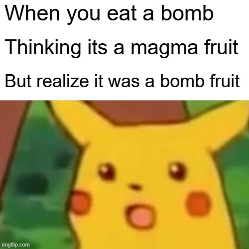 Surprised Pikachu | When you eat a bomb; Thinking its a magma fruit; But realize it was a bomb fruit | image tagged in memes,surprised pikachu | made w/ Imgflip meme maker