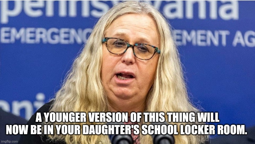  A YOUNGER VERSION OF THIS THING WILL NOW BE IN YOUR DAUGHTER'S SCHOOL LOCKER ROOM. | image tagged in biden,cultural marxism,disaster,political correctness,stupidity | made w/ Imgflip meme maker