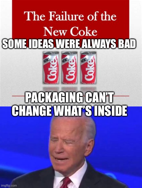 The Olden Days | SOME IDEAS WERE ALWAYS BAD; PACKAGING CAN’T CHANGE WHAT’S INSIDE | image tagged in new coke,biden,confused,old | made w/ Imgflip meme maker