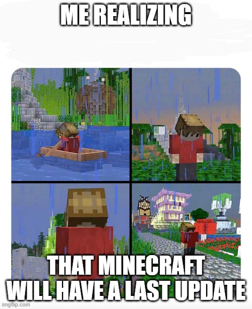 Sad Grian | ME REALIZING; THAT MINECRAFT WILL HAVE A LAST UPDATE | image tagged in sad grian | made w/ Imgflip meme maker